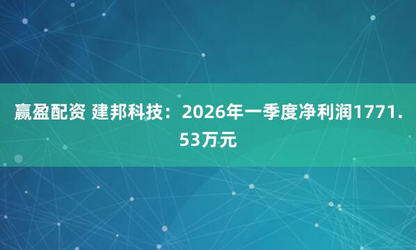 赢盈配资 建邦科技：2026年一季度净利润1771.53万元